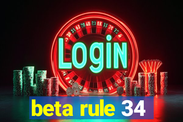 beta rule 34